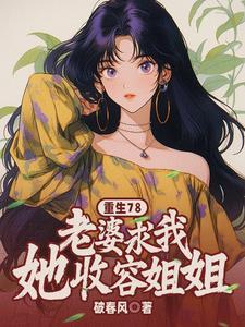 重生78老婆求我收容她姐姐叶... 陈雨陈婷叶青山